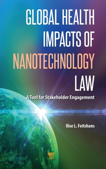 Global Health Impacts of Nanotechnology Law : A Tool for Stakeholder Engagement, Hardback Book