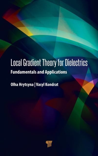 Local Gradient Theory for Dielectrics : Fundamentals and Applications, Hardback Book