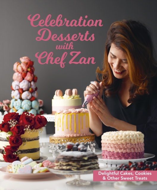 Celebration Desserts with Chef Zan : Delightful cakes, cookies & other sweet treats, Paperback / softback Book