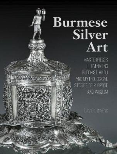 Burmese Silver Art : Masterpieces Illuminating Buddhist, Hindu and Mythological Stories of Purpose and Wisdom, Hardback Book