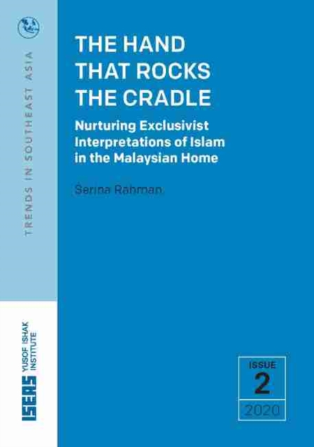 The Hand that Rocks the Cradle : Nurturing Exclusivist Interpretations of Islam in the Malaysian Home, Paperback / softback Book