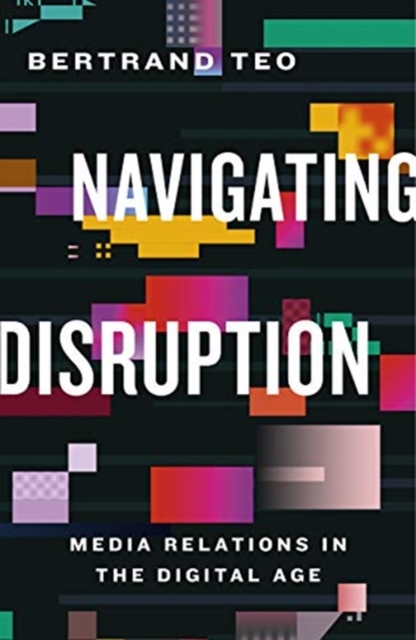 Navigating Disruption : Media Relations in the Digital Age, Paperback / softback Book
