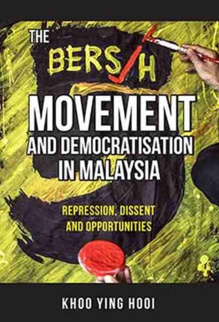 The Bersih Movement and Democratisation in Malaysia : Repression, Dissent and Opportunities, Paperback / softback Book
