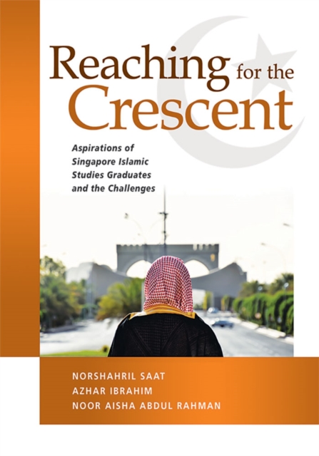 Reaching for the Crescent : Aspirations of Singapore Islamic Studies Graduates and the Challenges, Hardback Book