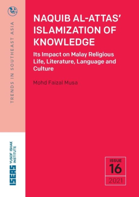 Naquib Al-Attas' Islamization of Knowledge : Its Impact on Malay Religious Life, Literature, Language and Culture, Paperback / softback Book