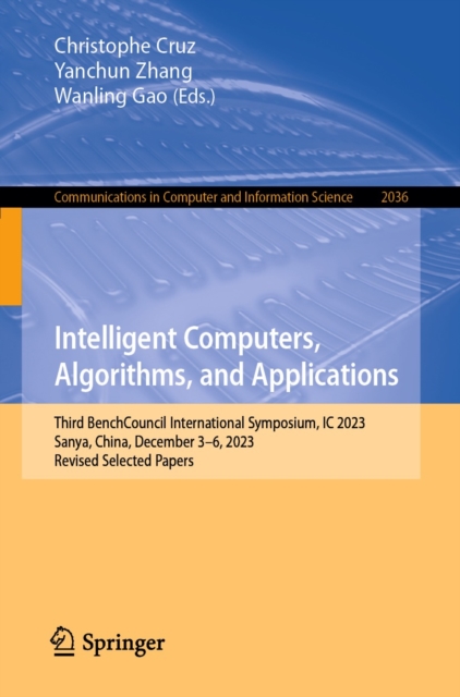 Intelligent Computers, Algorithms, and Applications : Third BenchCouncil International Symposium, IC 2023, Sanya, China, December 3-6, 2023, Revised Selected Papers, EPUB eBook
