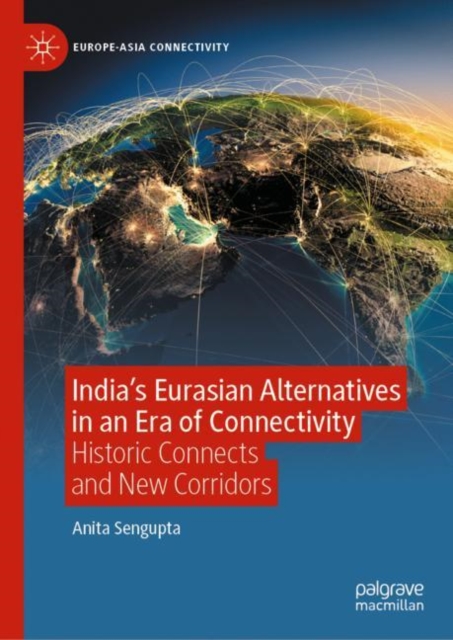 India's Eurasian Alternatives in an Era of Connectivity : Historic Connects and New Corridors, EPUB eBook