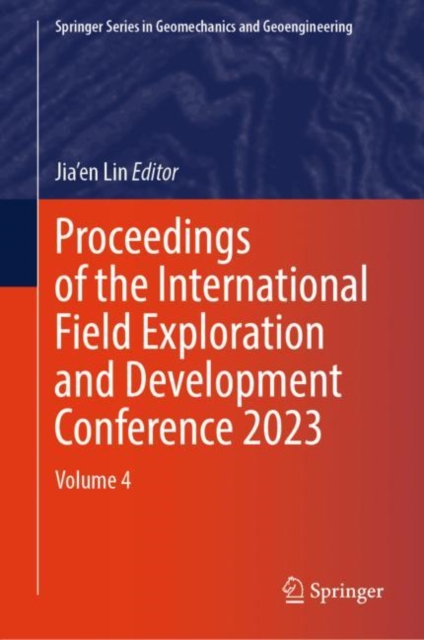 Proceedings of the International Field Exploration and Development Conference 2023 : Volume 4, Hardback Book