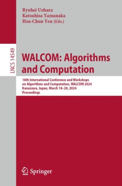 WALCOM: Algorithms and Computation : 18th International Conference and Workshops on Algorithms and Computation, WALCOM 2024, Kanazawa, Japan, March 18-20, 2024, Proceedings, EPUB eBook