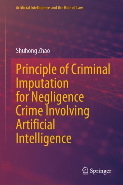 Principle of Criminal Imputation for Negligence Crime Involving Artificial Intelligence, Hardback Book