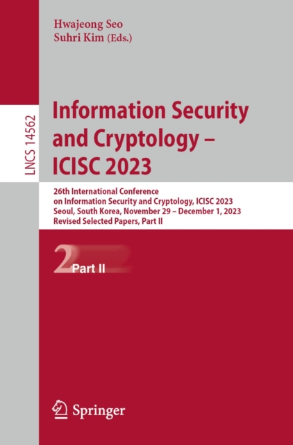 Information Security and Cryptology - ICISC 2023 : 26th International Conference on Information Security and Cryptology, ICISC 2023, Seoul, South Korea, November 29 - December 1, 2023, Revised Selecte, EPUB eBook