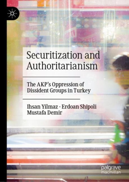 Securitization and Authoritarianism : The AKP's Oppression of Dissident Groups in Turkey, EPUB eBook