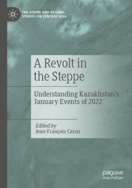 A Revolt in the Steppe : Understanding Kazakhstan’s January Events of 2022, Paperback / softback Book