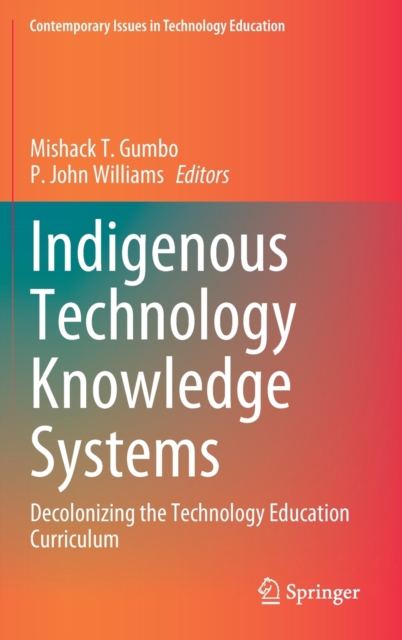 Indigenous Technology Knowledge Systems : Decolonizing the Technology Education Curriculum, Hardback Book