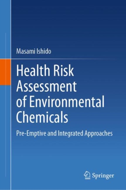 Health Risk Assessment of Environmental Chemicals : Pre-Emptive and Integrated Approaches, Hardback Book