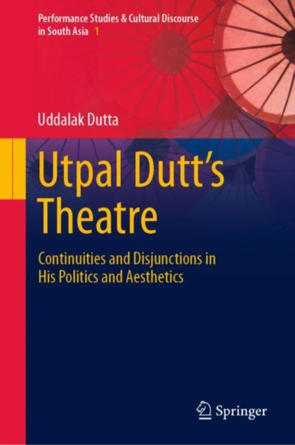 Utpal Dutt's Theatre : Continuities and Disjunctions in His Politics and Aesthetics, Hardback Book
