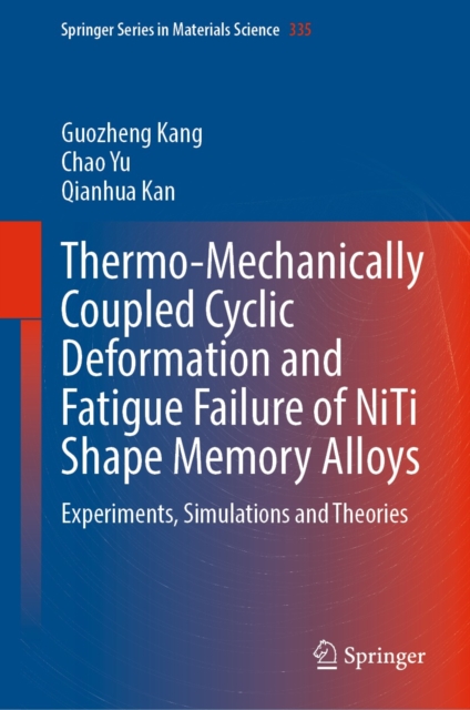 Thermo-Mechanically Coupled Cyclic Deformation and Fatigue Failure of NiTi Shape Memory Alloys : Experiments, Simulations and Theories, EPUB eBook