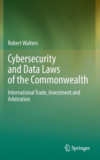 Cybersecurity and Data Laws of the Commonwealth : International Trade, Investment and Arbitration, Hardback Book