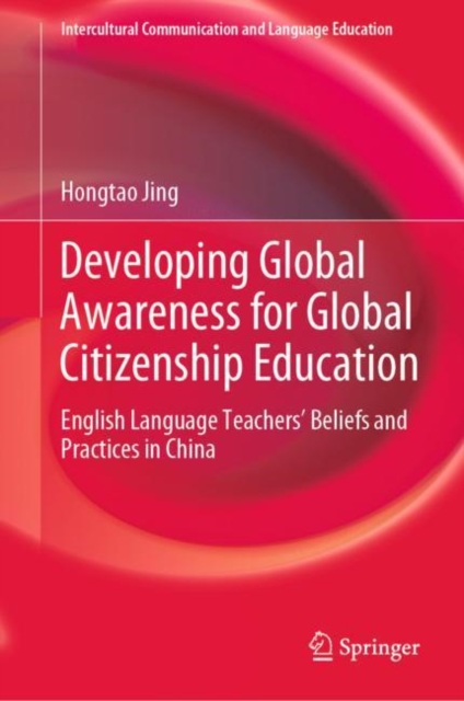 Developing Global Awareness for Global Citizenship Education : English Language Teachers’ Beliefs and Practices in China, Hardback Book