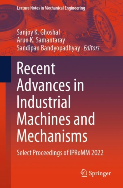 Recent Advances in Industrial Machines and Mechanisms : Select Proceedings of IPRoMM 2022, Paperback / softback Book