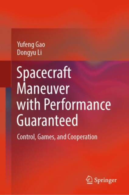 Spacecraft Maneuver with Performance Guaranteed : Control, Games, and Cooperation, Hardback Book