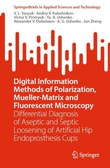 Digital Information Methods of Polarization, Mueller-Matrix and Fluorescent Microscopy : Differential Diagnosis of Aseptic and Septic Loosening of Artificial Hip Endoprosthesis Cups, EPUB eBook