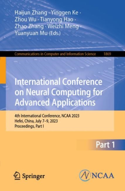 International Conference on Neural Computing for Advanced Applications : 4th International Conference, NCAA 2023, Hefei, China, July 7-9, 2023, Proceedings, Part I, Paperback / softback Book