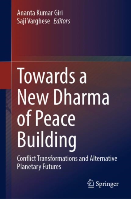 Towards a New Dharma of Peace Building : Conflict Transformations and Alternative Planetary Futures, EPUB eBook