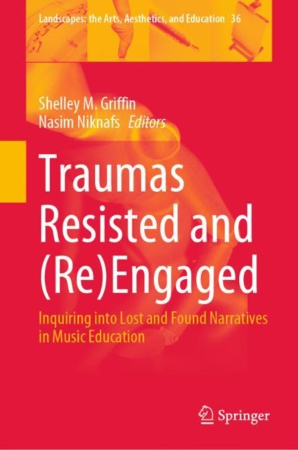 Traumas Resisted and (Re)Engaged : Inquiring into Lost and Found Narratives in Music Education, Hardback Book