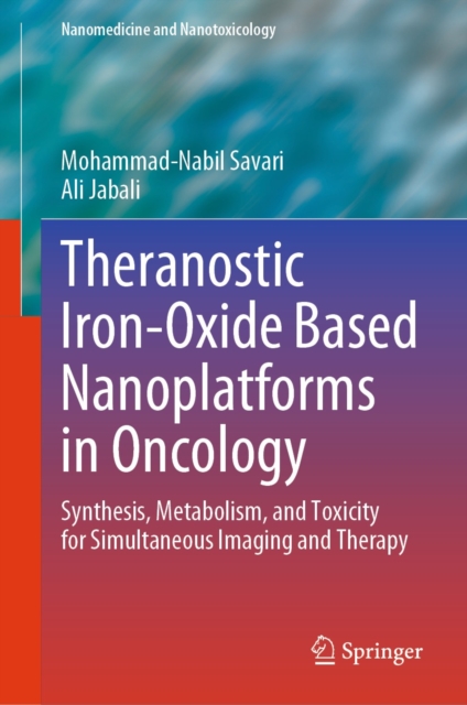 Theranostic Iron-Oxide Based Nanoplatforms in Oncology : Synthesis, Metabolism, and Toxicity for Simultaneous Imaging and Therapy, EPUB eBook