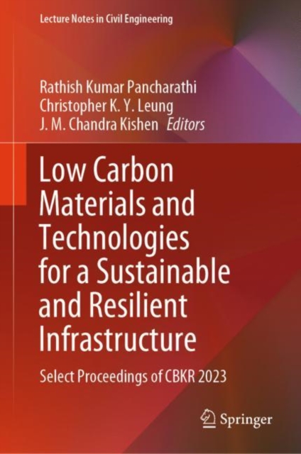 Low Carbon Materials and Technologies for a Sustainable and Resilient Infrastructure : Select Proceedings of CBKR 2023, Hardback Book