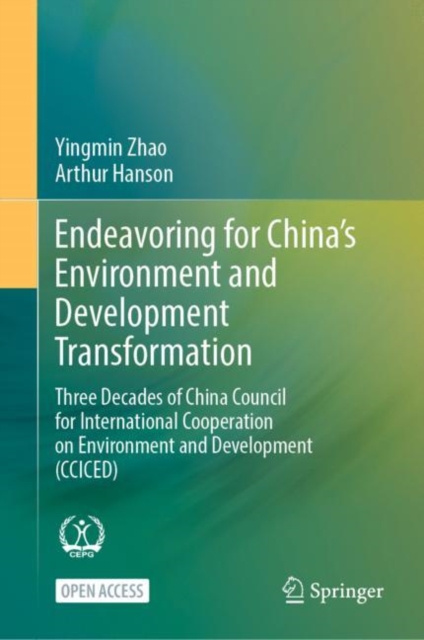 Endeavoring for China’s Environment and Development Transformation : Three Decades of China Council for International Cooperation on Environment and Development (CCICED), Hardback Book