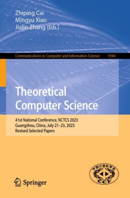 Theoretical Computer Science : 41st National Conference, NCTCS 2023, Guangzhou, China, July 21–23, 2023, Revised Selected Papers, Paperback / softback Book