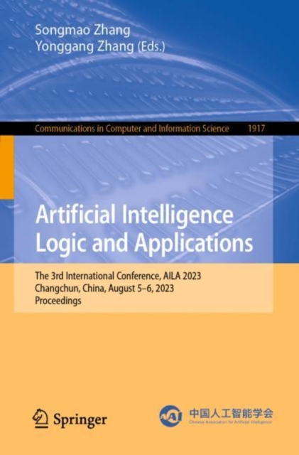Artificial Intelligence Logic and Applications : The 3rd International Conference, AILA 2023, Changchun, China, August 5–6, 2023, Proceedings, Paperback / softback Book