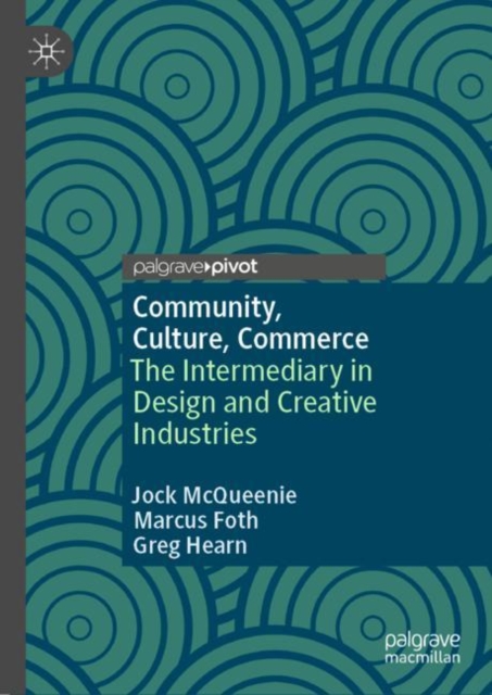 Community, Culture, Commerce : The Intermediary in Design and Creative Industries, Hardback Book