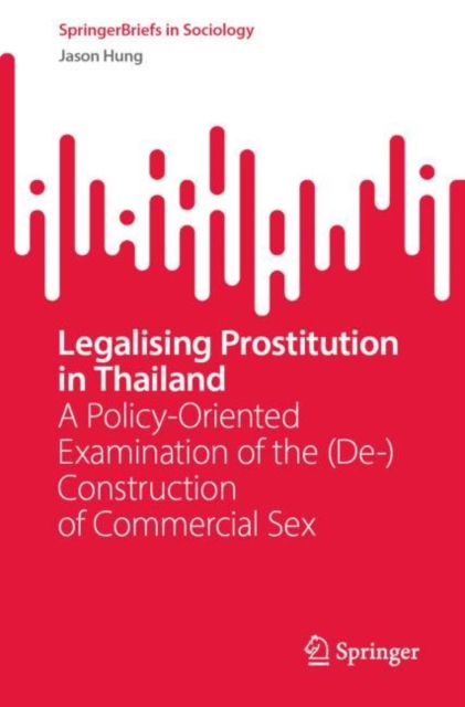 Legalising Prostitution in Thailand : A Policy-Oriented Examination of the (De-)Construction of Commercial Sex, EPUB eBook