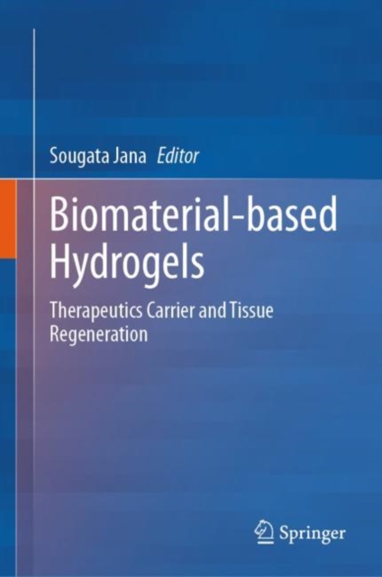 Biomaterial-based Hydrogels : Therapeutics Carrier and Tissue Regeneration, Hardback Book