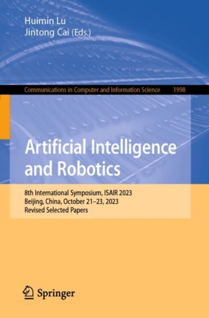 Artificial Intelligence and Robotics : 8th International Symposium, ISAIR 2023, Beijing, China, October 21–23, 2023, Revised Selected Papers, Paperback / softback Book