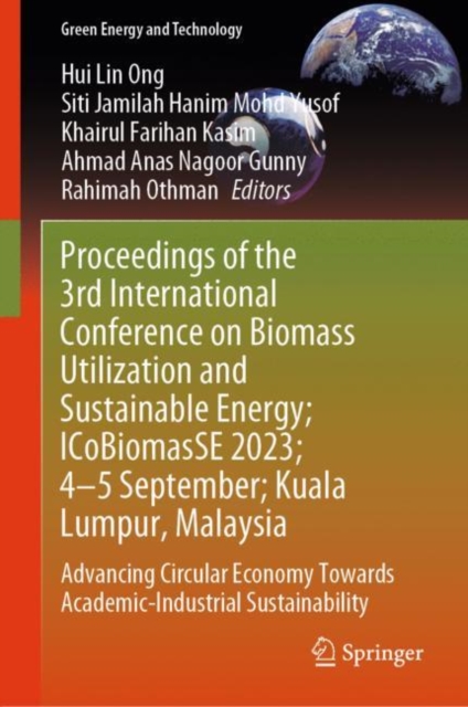 Proceedings of the 3rd International Conference on Biomass Utilization and Sustainable Energy; ICoBiomasSE 2023; 4–5 September; Kuala Lumpur, Malaysia : Advancing Circular Economy Towards Academic-Ind, Hardback Book