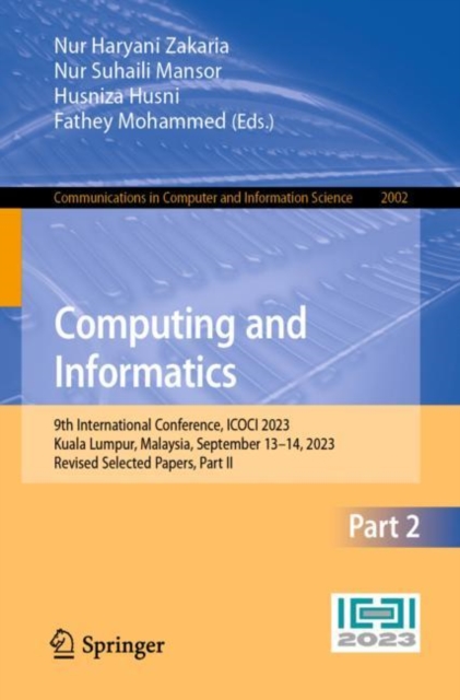 Computing and Informatics : 9th International Conference, ICOCI 2023, Kuala Lumpur, Malaysia, September 13–14, 2023, Revised Selected Papers, Part II, Paperback / softback Book