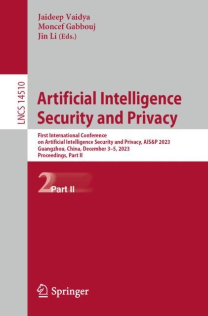 Artificial Intelligence Security and Privacy : First International Conference on Artificial Intelligence Security and Privacy, AIS&P 2023, Guangzhou, China, December 3-5, 2023, Proceedings, Part II, EPUB eBook