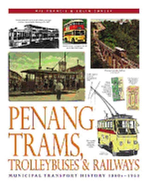 Penang Trams, Trolleybuses and Railways : Municipal Transport History, 1880s-1963, Paperback / softback Book