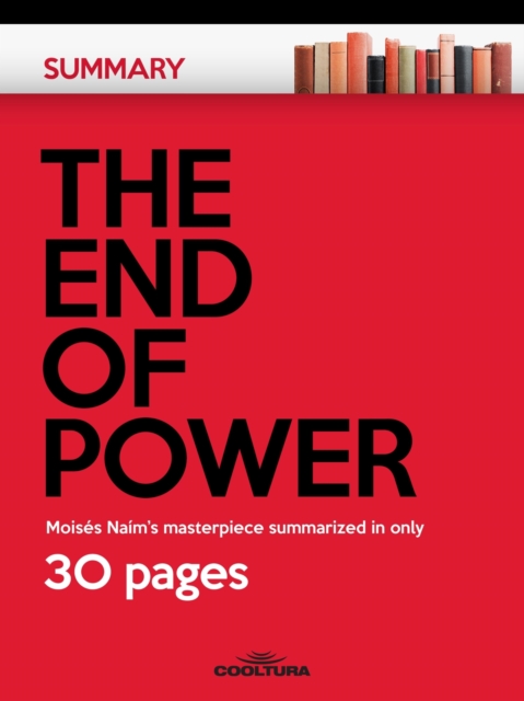 The End of Power : Moises Naim's masterpiece summarized in only 30 pages, EPUB eBook