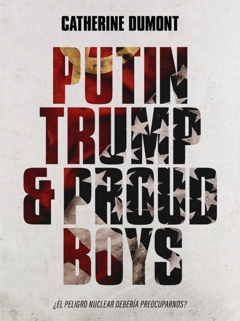 Putin, Trump & Proud Boys :  El peligro nuclear deberia preocuparnos?, EPUB eBook