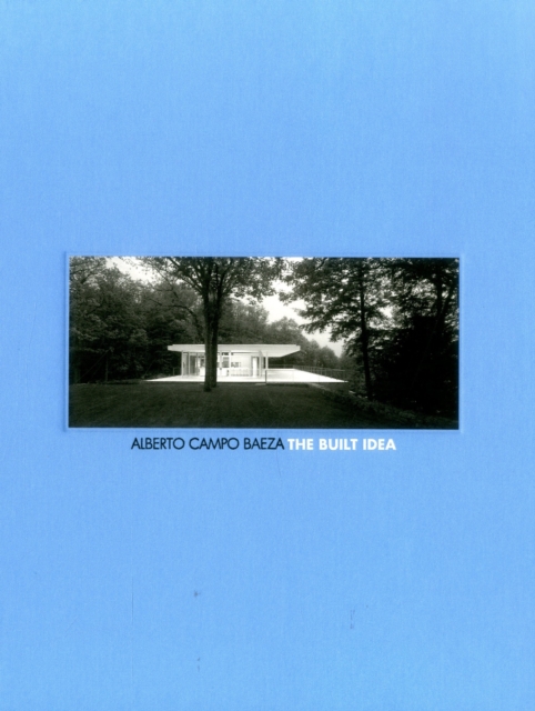 The Built Idea : Alberto Campo Baeza, Hardback Book
