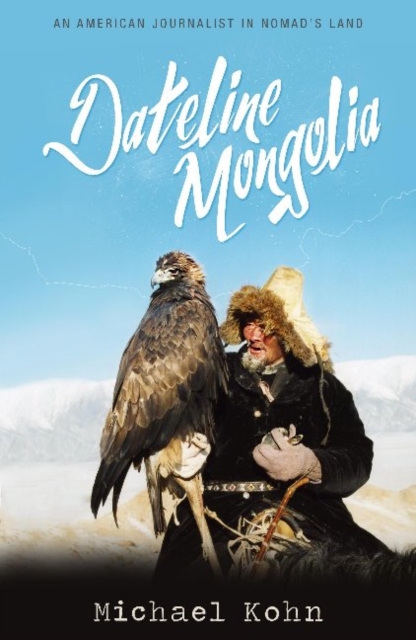 Dateline Mongolia : An American journalist in Nomad's Land, Paperback / softback Book