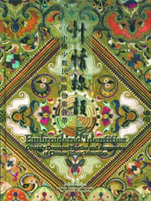 Embroidered Identities - Ornately Decorated Textiles and Accessories of Chinese Ethnic Minorities, Hardback Book