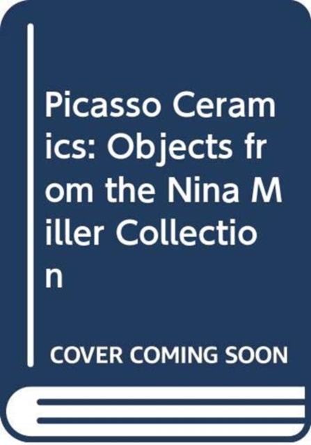 Picasso Ceramics - Objects from the Nina Miller Collection, Hardback Book