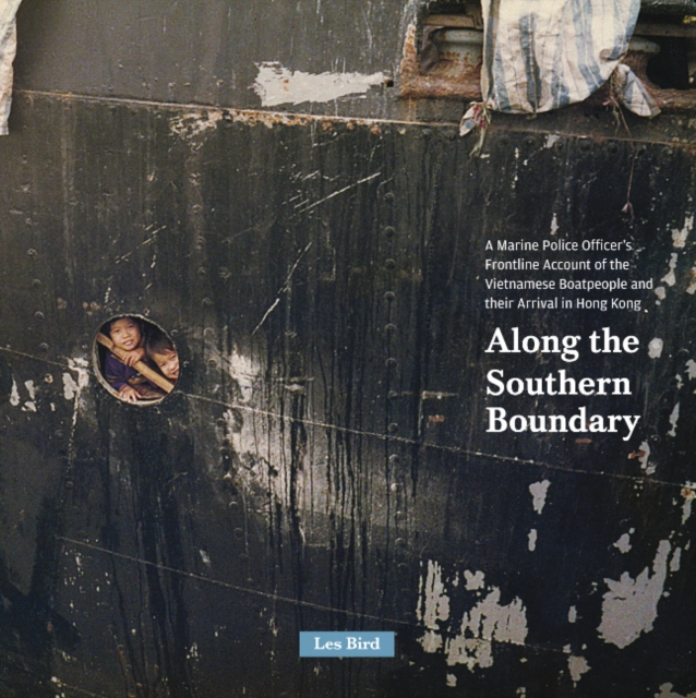 Along the Southern Boundary : A Marine Police Officer's Frontline Account of the Vietnamese Boatpeople and their Arrival in Hong Kong, Paperback / softback Book