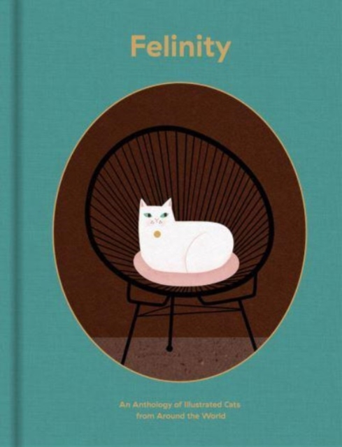 Felinity : An Anthology of Illustrated Cats from Around the  World, Hardback Book